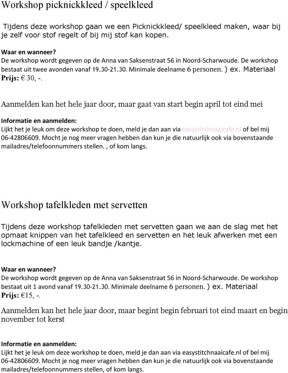 Aanmelden kan het hele jaar door, maar gaat van start begin april tot eind mei Workshop tafelkleden met servetten Tijdens deze workshop tafelkleden met servetten gaan we aan de slag met het opmaat