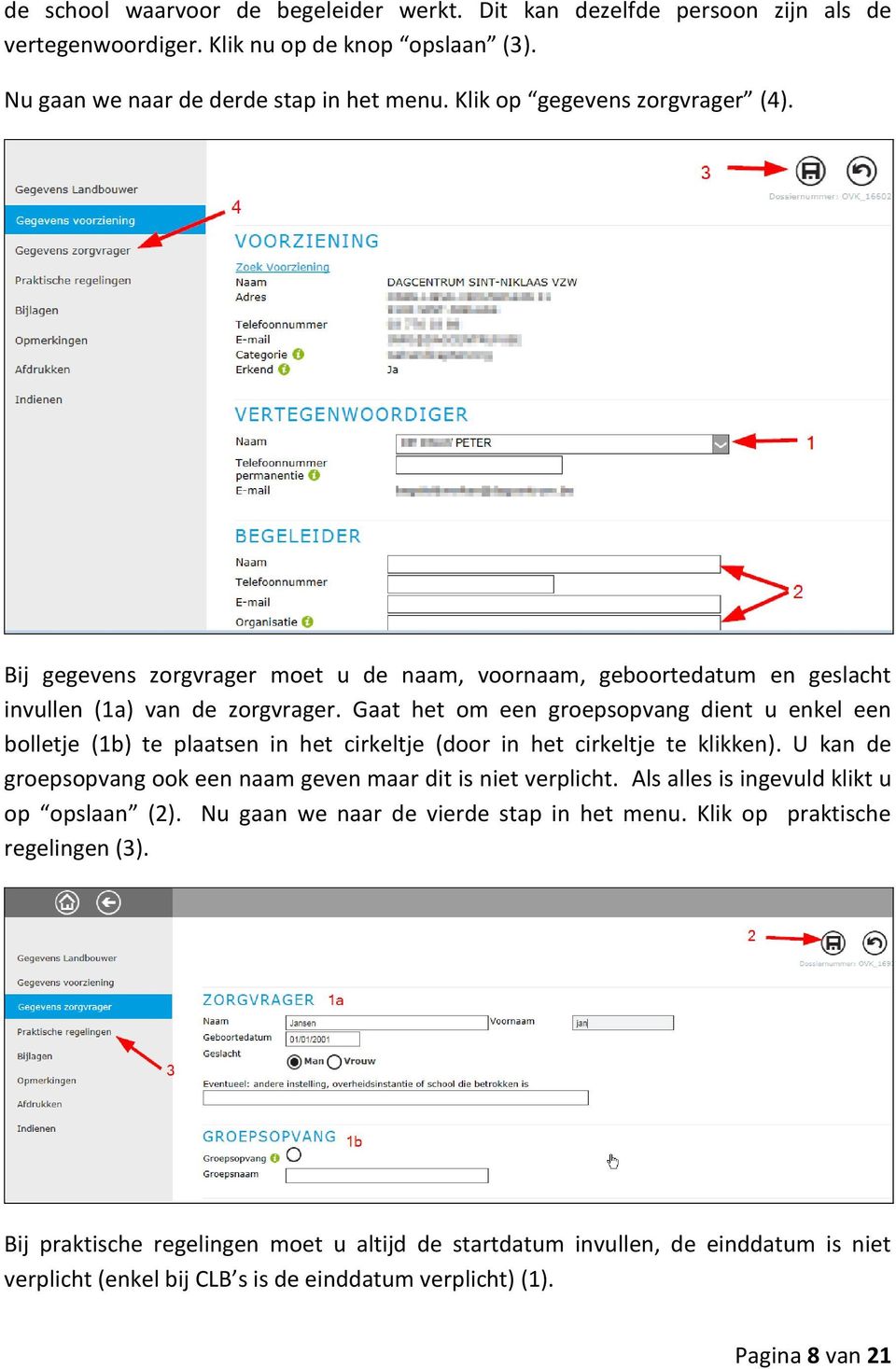 Gaat het om een groepsopvang dient u enkel een bolletje (1b) te plaatsen in het cirkeltje (door in het cirkeltje te klikken). U kan de groepsopvang ook een naam geven maar dit is niet verplicht.