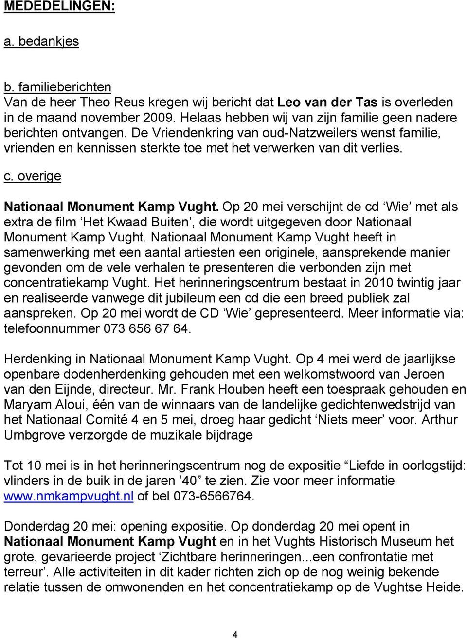 overige Nationaal Monument Kamp Vught. Op 20 mei verschijnt de cd Wie met als extra de film Het Kwaad Buiten, die wordt uitgegeven door Nationaal Monument Kamp Vught.
