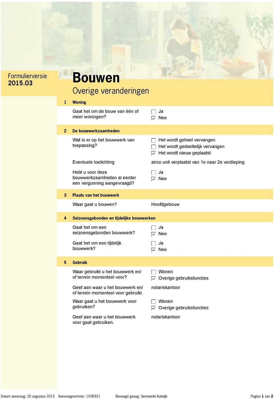 Het wordt geheel vervangen Het wordt gedeeltelijk vervangen Het wordt nieuw geplaatst airco unit verplaatst van 1e naar 2e verdieping Ja 3 Plaats van het bouwwerk Waar gaat u bouwen?