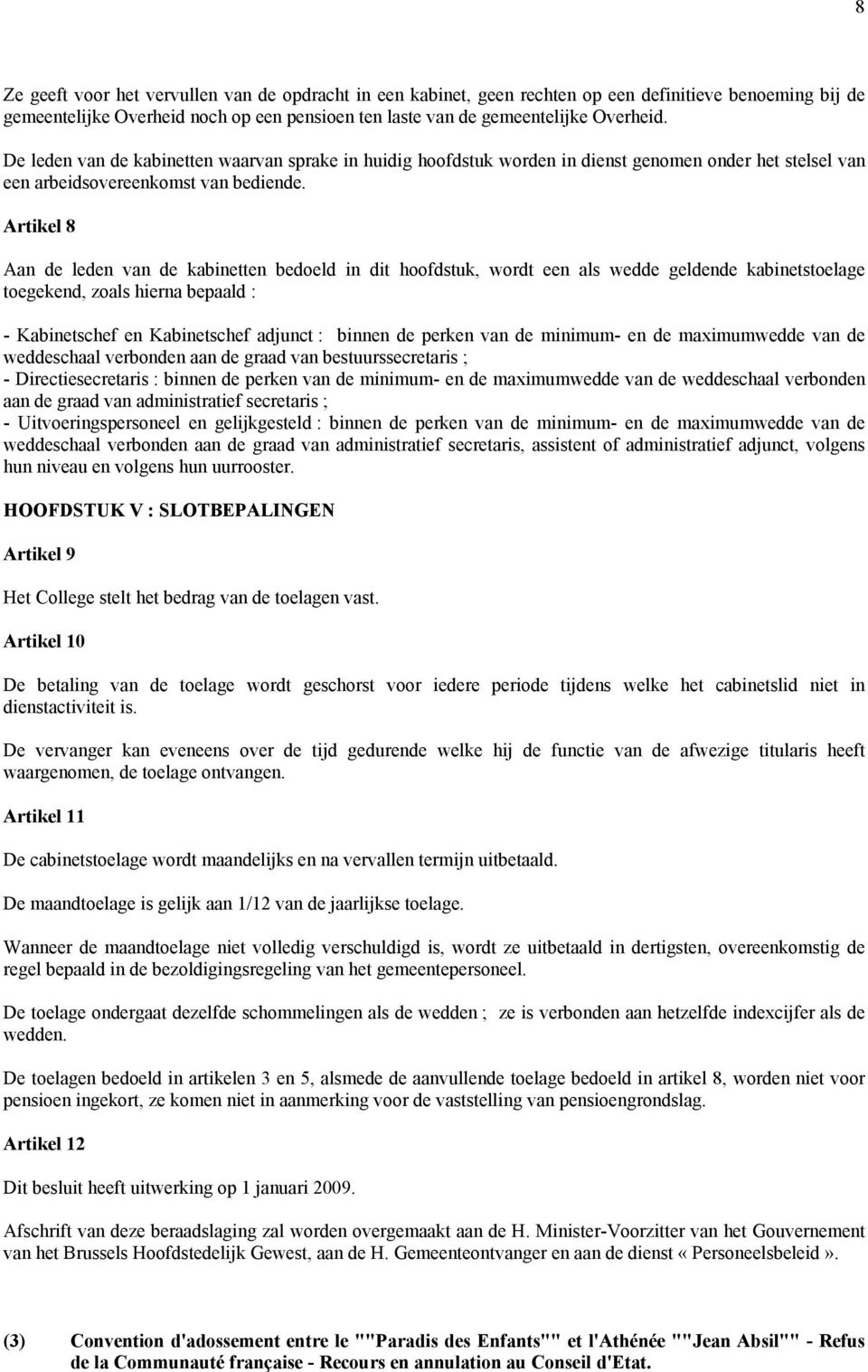 Artikel 8 Aan de leden van de kabinetten bedoeld in dit hoofdstuk, wordt een als wedde geldende kabinetstoelage toegekend, zoals hierna bepaald : - Kabinetschef en Kabinetschef adjunct : binnen de