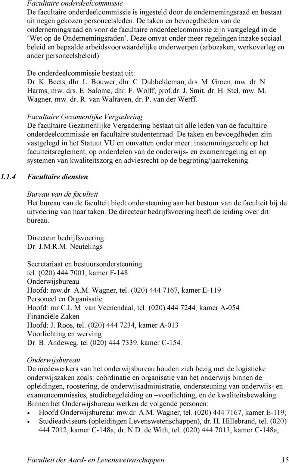 Deze omvat onder meer regelingen inzake sociaal beleid en bepaalde arbeidsvoorwaardelijke onderwerpen (arbozaken, werkoverleg en ander personeelsbeleid). De onderdeelcommissie bestaat uit: Dr. K.