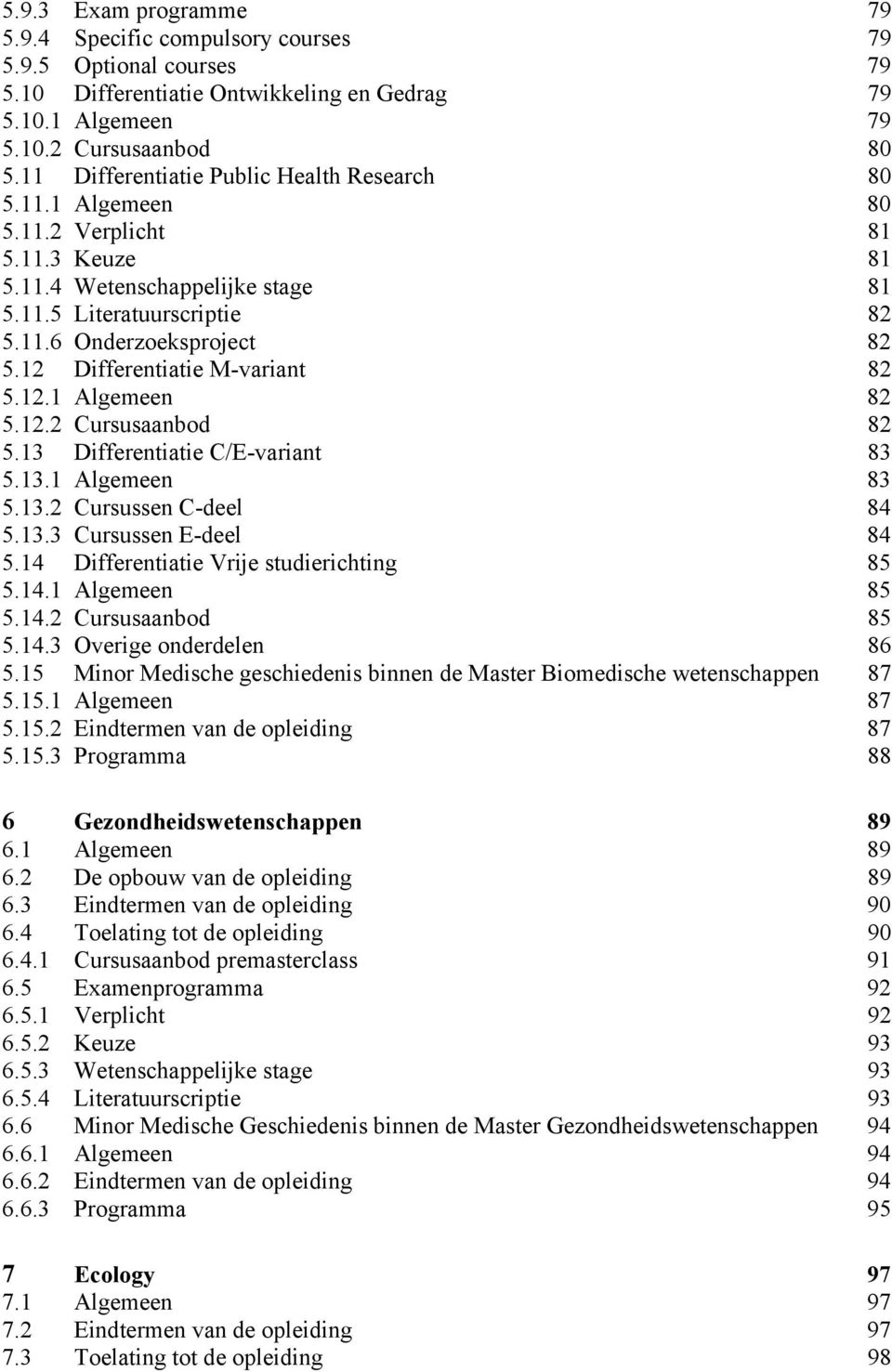 12 Differentiatie M-variant 82 5.12.1 Algemeen 82 5.12.2 Cursusaanbod 82 5.13 Differentiatie C/E-variant 83 5.13.1 Algemeen 83 5.13.2 Cursussen C-deel 84 5.13.3 Cursussen E-deel 84 5.