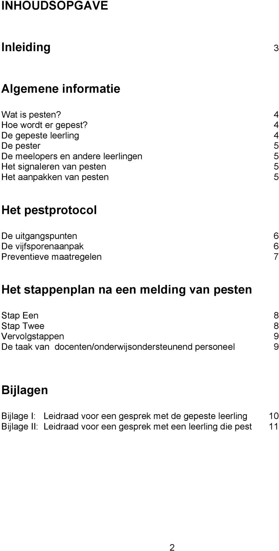 De uitgangspunten 6 De vijfsporenaanpak 6 Preventieve maatregelen 7 Het stappenplan na een melding van pesten Stap Een 8 Stap Twee 8