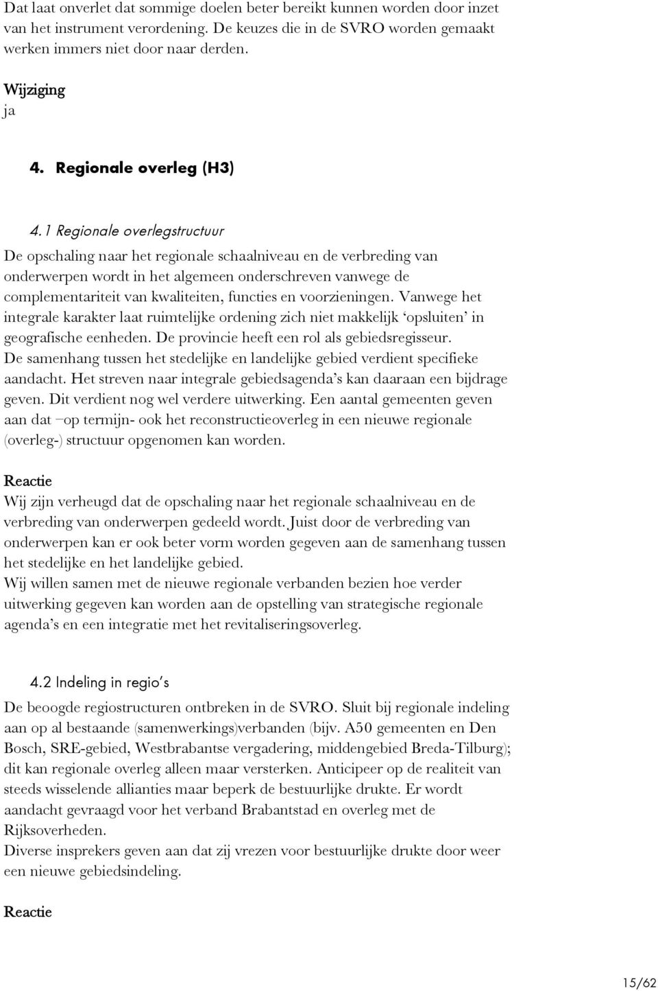 1 Regionale overlegstructuur De opschaling naar het regionale schaalniveau en de verbreding van onderwerpen wordt in het algemeen onderschreven vanwege de complementariteit van kwaliteiten, functies