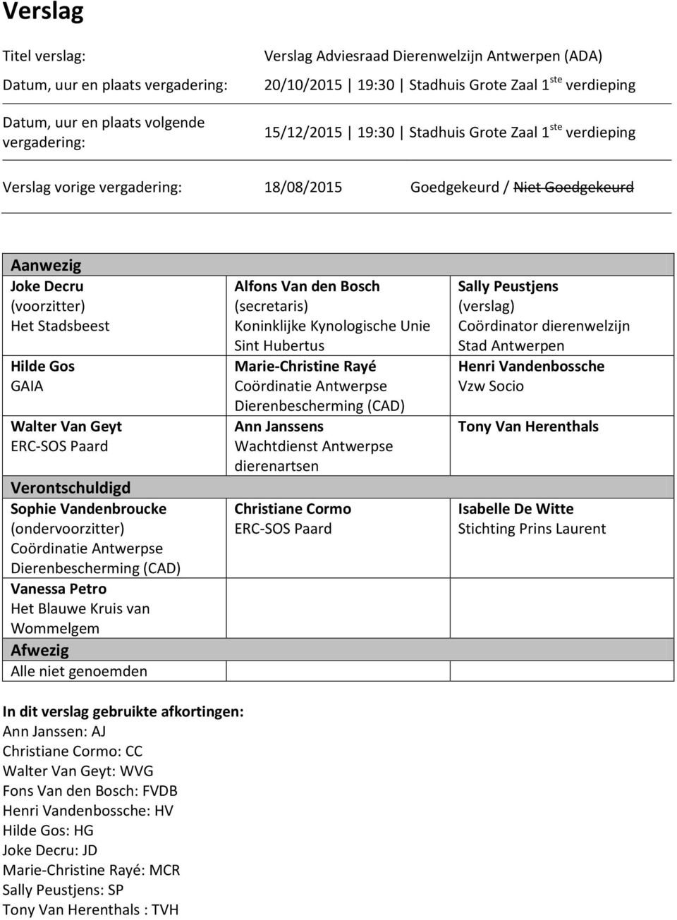 Walter Van Geyt ERC-SOS Paard Verontschuldigd Sophie Vandenbroucke (ondervoorzitter) Coördinatie Antwerpse Dierenbescherming (CAD) Vanessa Petro Het Blauwe Kruis van Wommelgem Afwezig Alle niet