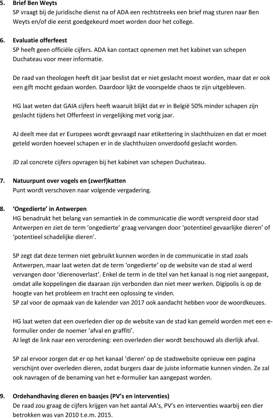 De raad van theologen heeft dit jaar beslist dat er niet geslacht moest worden, maar dat er ook een gift mocht gedaan worden. Daardoor lijkt de voorspelde chaos te zijn uitgebleven.