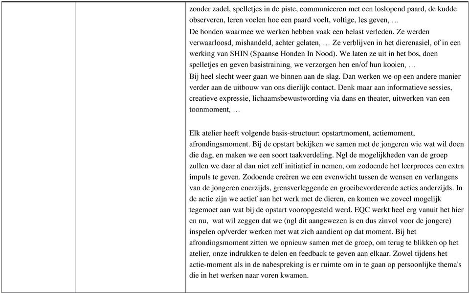 We laten ze uit in het bos, doen spelletjes en geven basistraining, we verzorgen hen en/of hun kooien, Bij heel slecht weer gaan we binnen aan de slag.