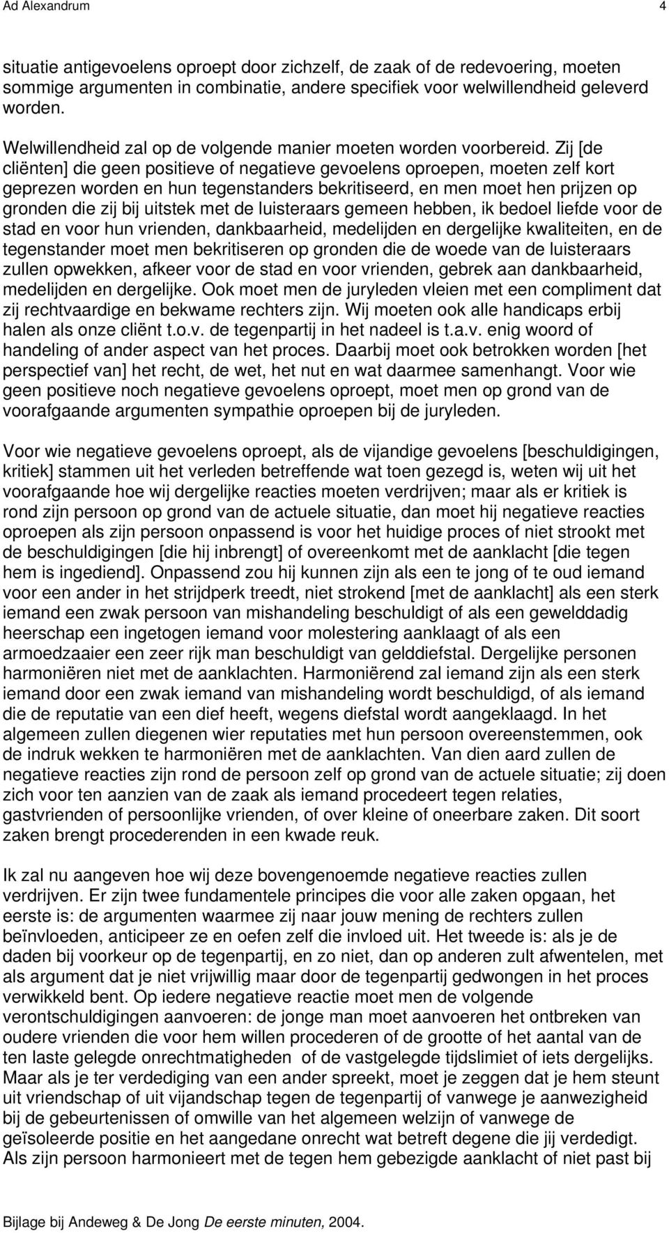 Zij [de cliënten] die geen positieve of negatieve gevoelens oproepen, moeten zelf kort geprezen worden en hun tegenstanders bekritiseerd, en men moet hen prijzen op gronden die zij bij uitstek met de