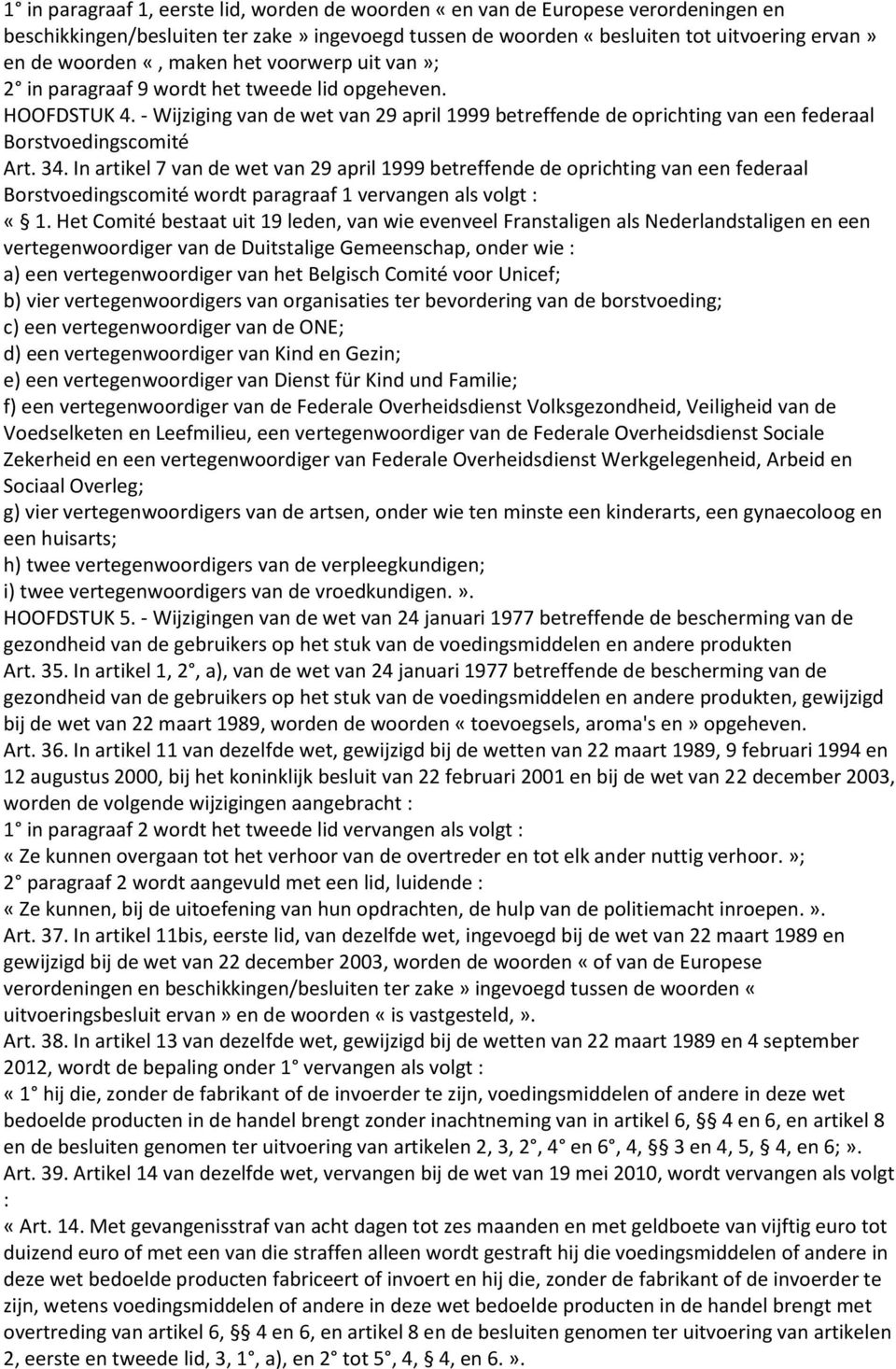 34. In artikel 7 van de wet van 29 april 1999 betreffende de oprichting van een federaal Borstvoedingscomité wordt paragraaf 1 vervangen als volgt : «1.