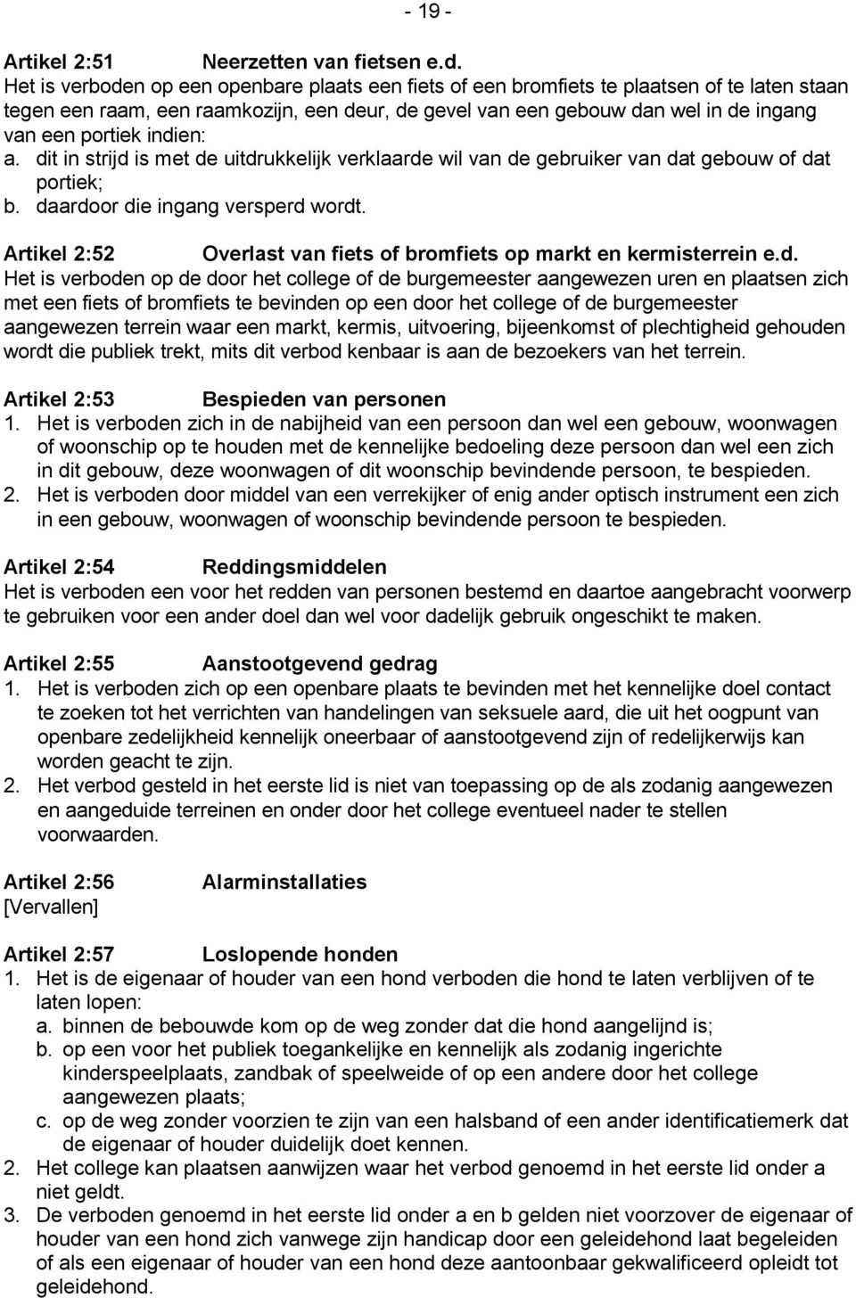 indien: a. dit in strijd is met de uitdrukkelijk verklaarde wil van de gebruiker van dat gebouw of dat portiek; b. daardoor die ingang versperd wordt.