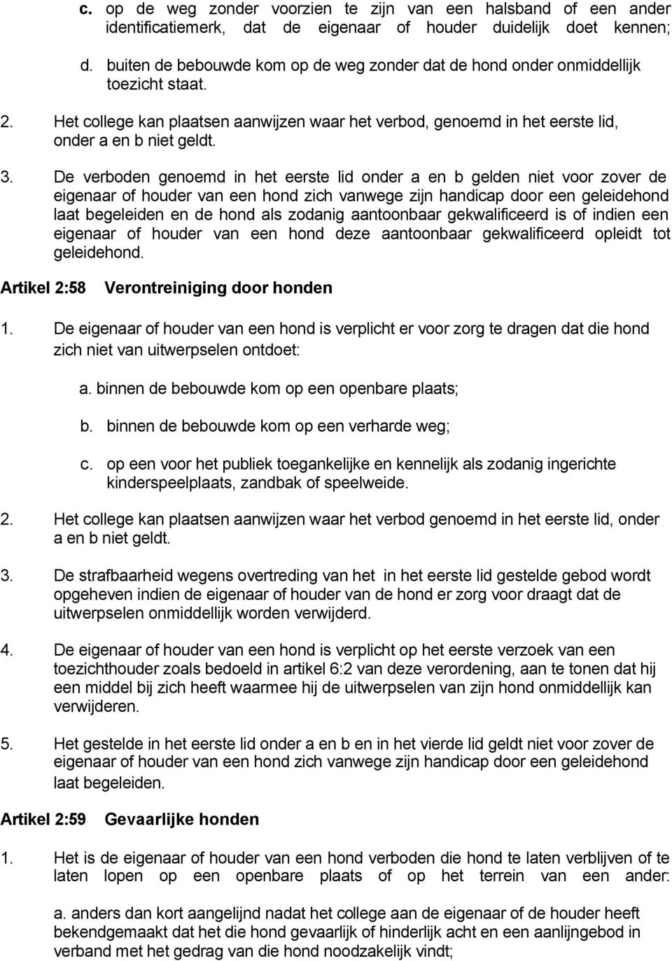 De verboden genoemd in het eerste lid onder a en b gelden niet voor zover de eigenaar of houder van een hond zich vanwege zijn handicap door een geleidehond laat begeleiden en de hond als zodanig