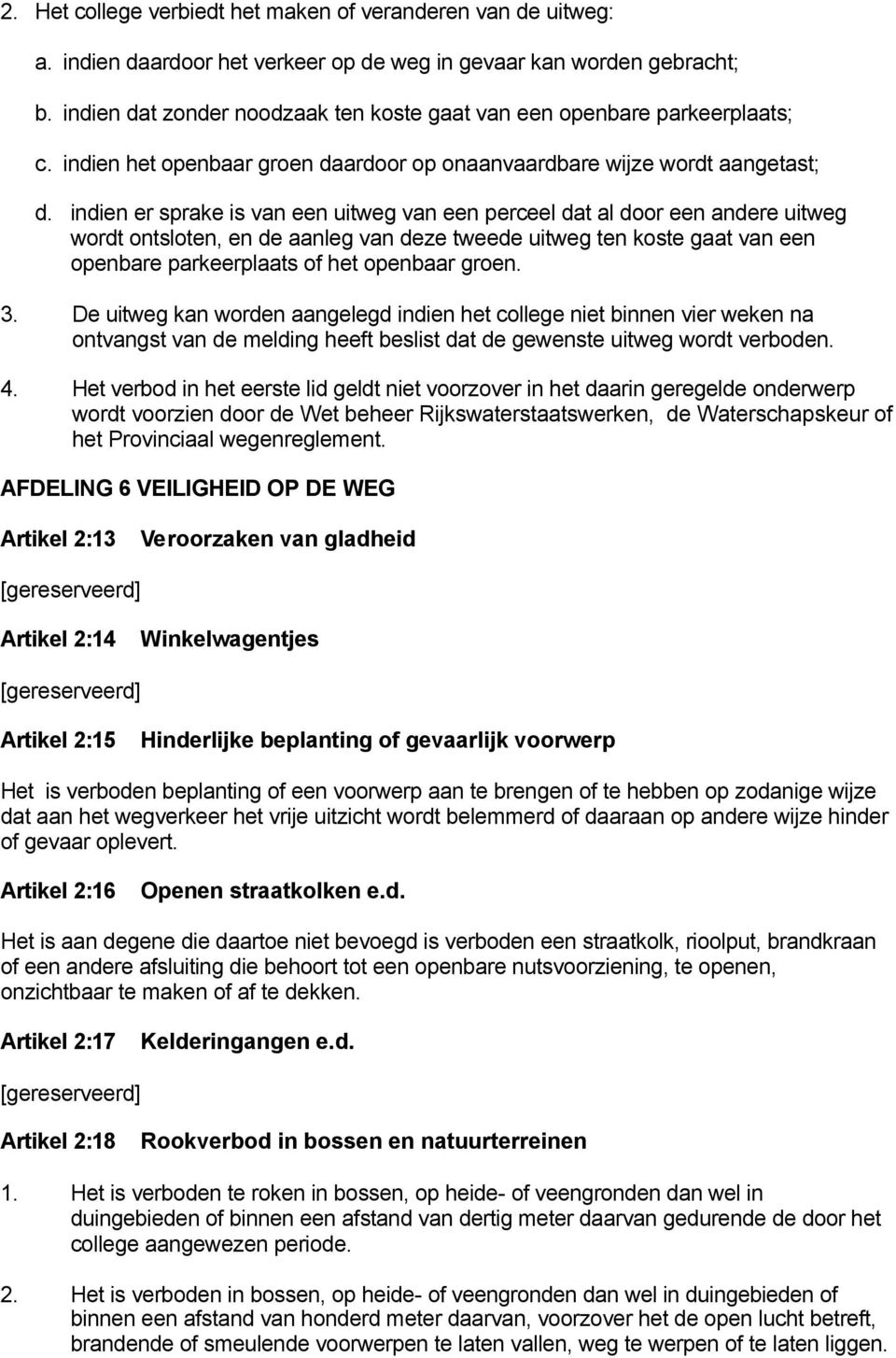 indien er sprake is van een uitweg van een perceel dat al door een andere uitweg wordt ontsloten, en de aanleg van deze tweede uitweg ten koste gaat van een openbare parkeerplaats of het openbaar