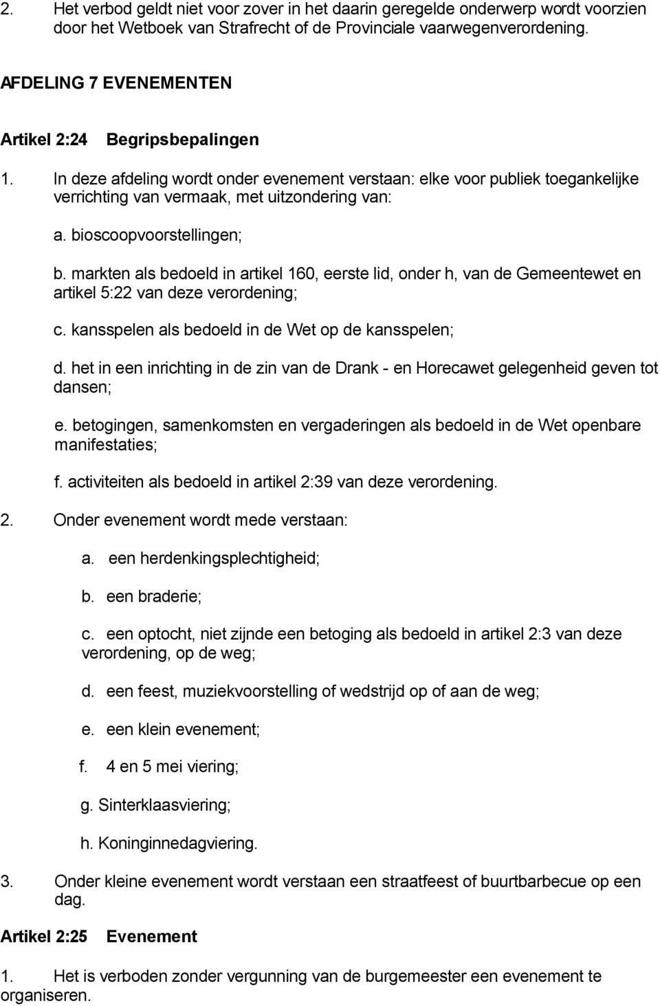 bioscoopvoorstellingen; b. markten als bedoeld in artikel 160, eerste lid, onder h, van de Gemeentewet en artikel 5:22 van deze verordening; c. kansspelen als bedoeld in de Wet op de kansspelen; d.