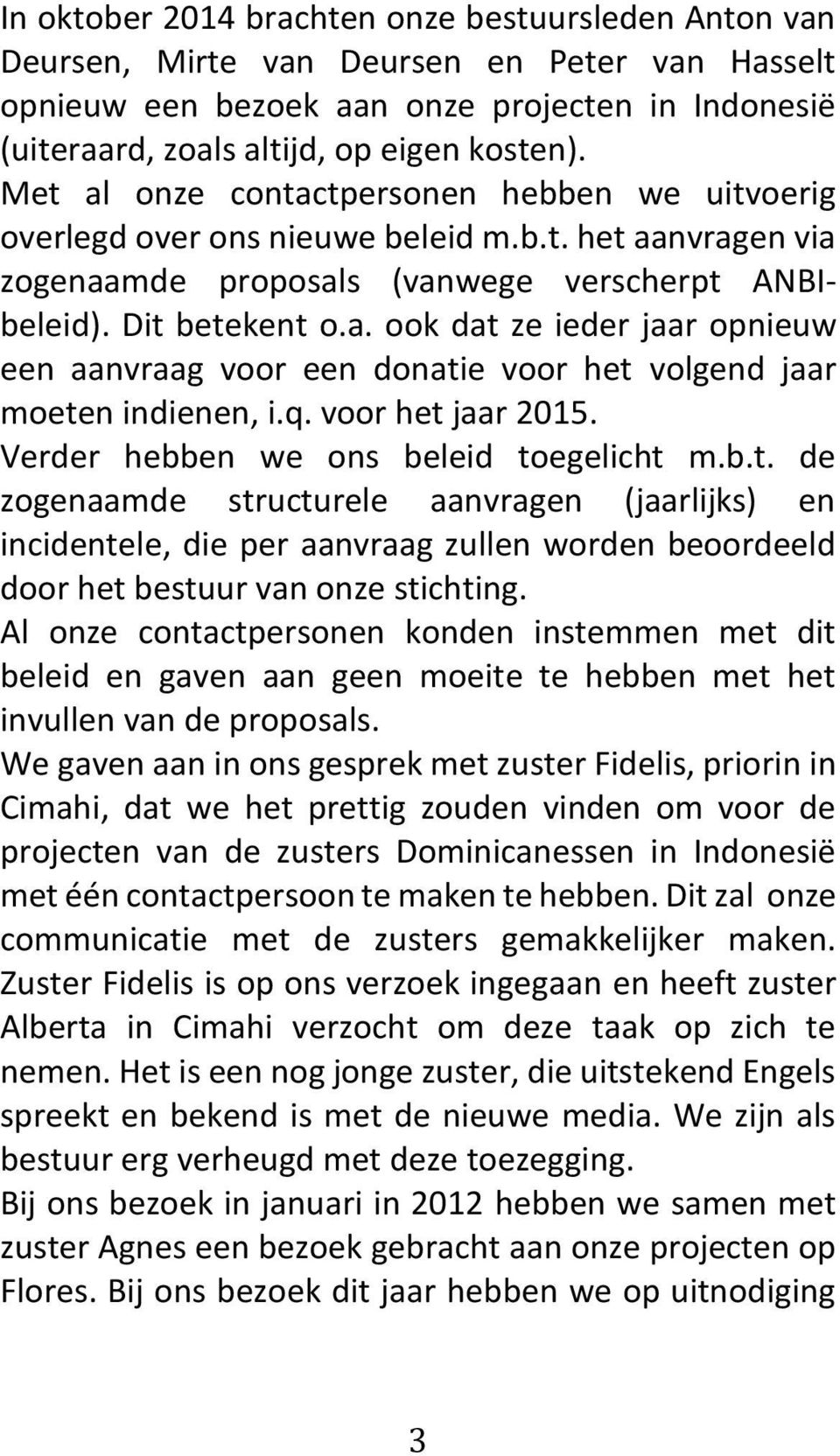 q. voor het jaar 2015. Verder hebben we ons beleid toegelicht m.b.t. de zogenaamde structurele aanvragen (jaarlijks) en incidentele, die per aanvraag zullen worden beoordeeld door het bestuur van onze stichting.