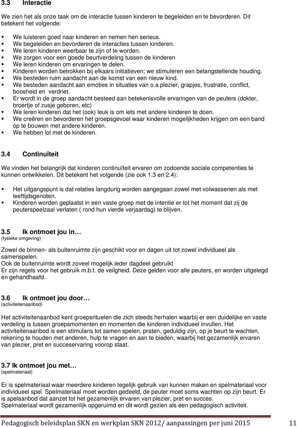 We zorgen voor een goede beurtverdeling tussen de kinderen We leren kinderen om ervaringen te delen. Kinderen worden betrokken bij elkaars initiatieven; we stimuleren een belangstellende houding.