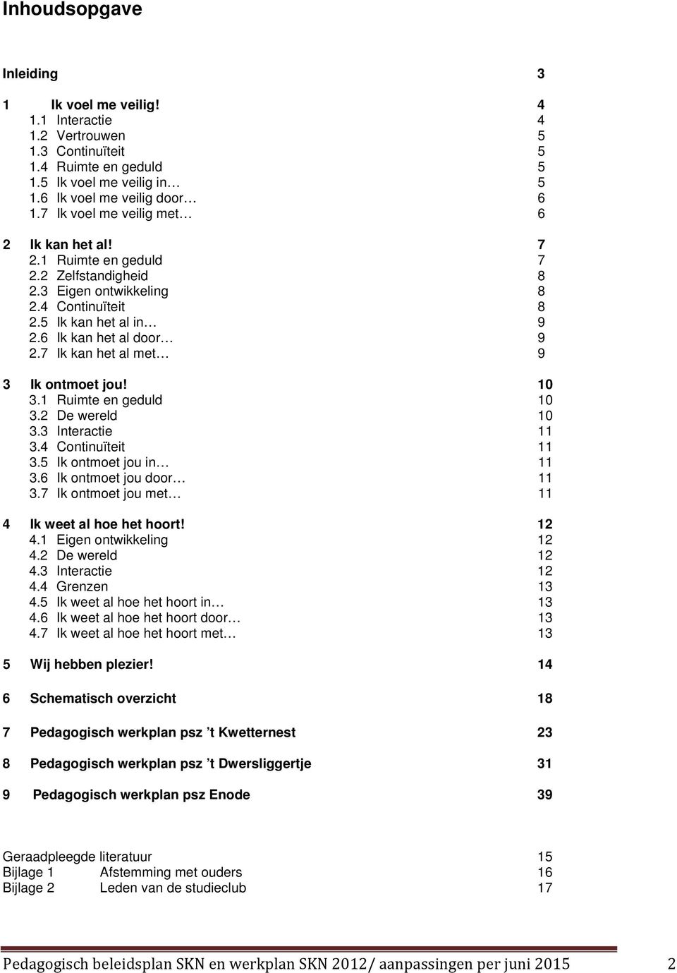 7 Ik kan het al met 9 3 Ik ontmoet jou! 10 3.1 Ruimte en geduld 10 3.2 De wereld 10 3.3 Interactie 11 3.4 Continuïteit 11 3.5 Ik ontmoet jou in 11 3.6 Ik ontmoet jou door 11 3.