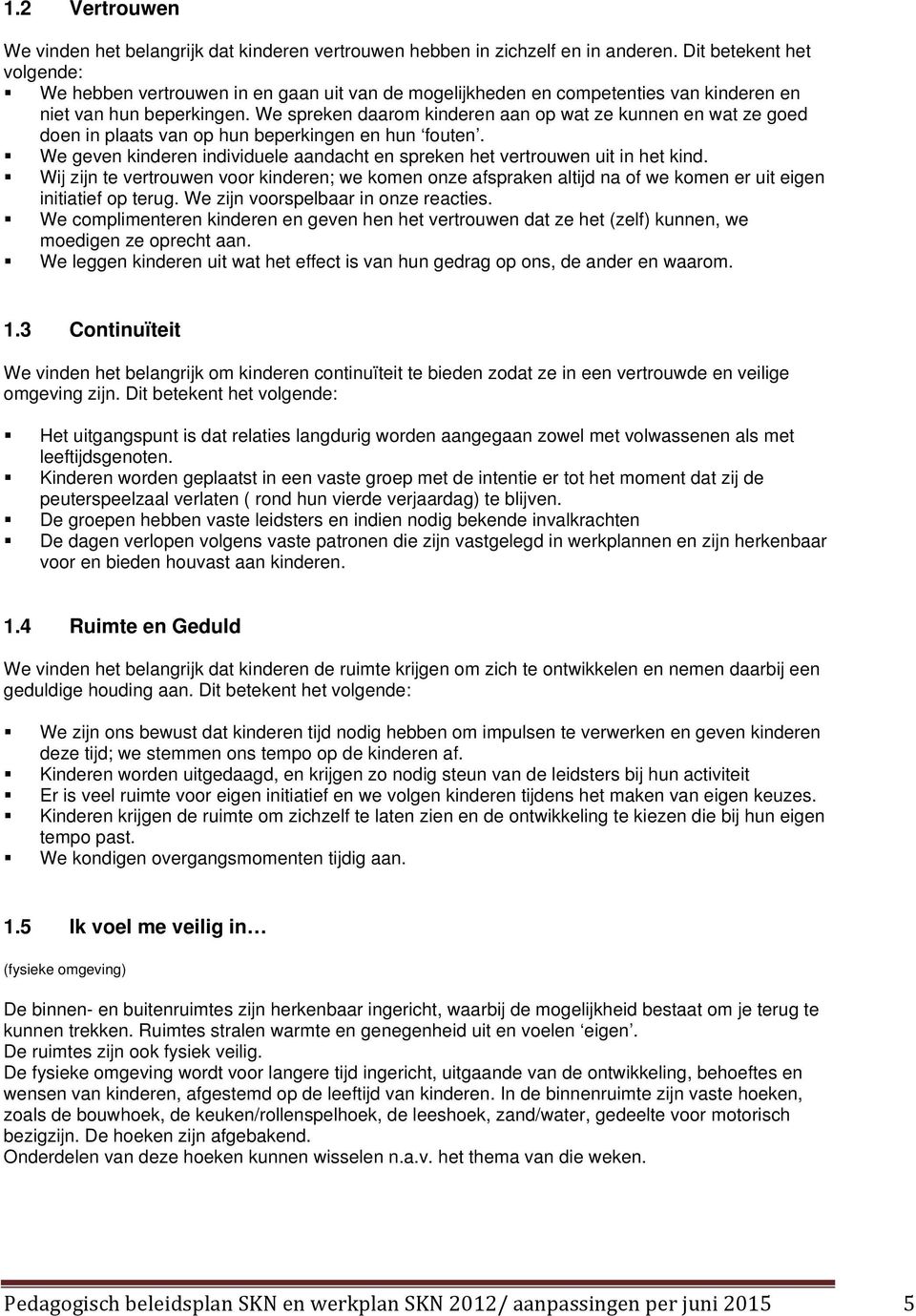 We spreken daarom kinderen aan op wat ze kunnen en wat ze goed doen in plaats van op hun beperkingen en hun fouten. We geven kinderen individuele aandacht en spreken het vertrouwen uit in het kind.