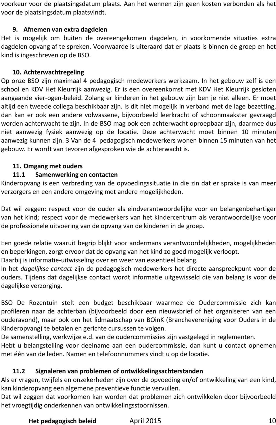 Voorwaarde is uiteraard dat er plaats is binnen de groep en het kind is ingeschreven op de BSO. 10. Achterwachtregeling Op onze BSO zijn maximaal 4 pedagogisch medewerkers werkzaam.