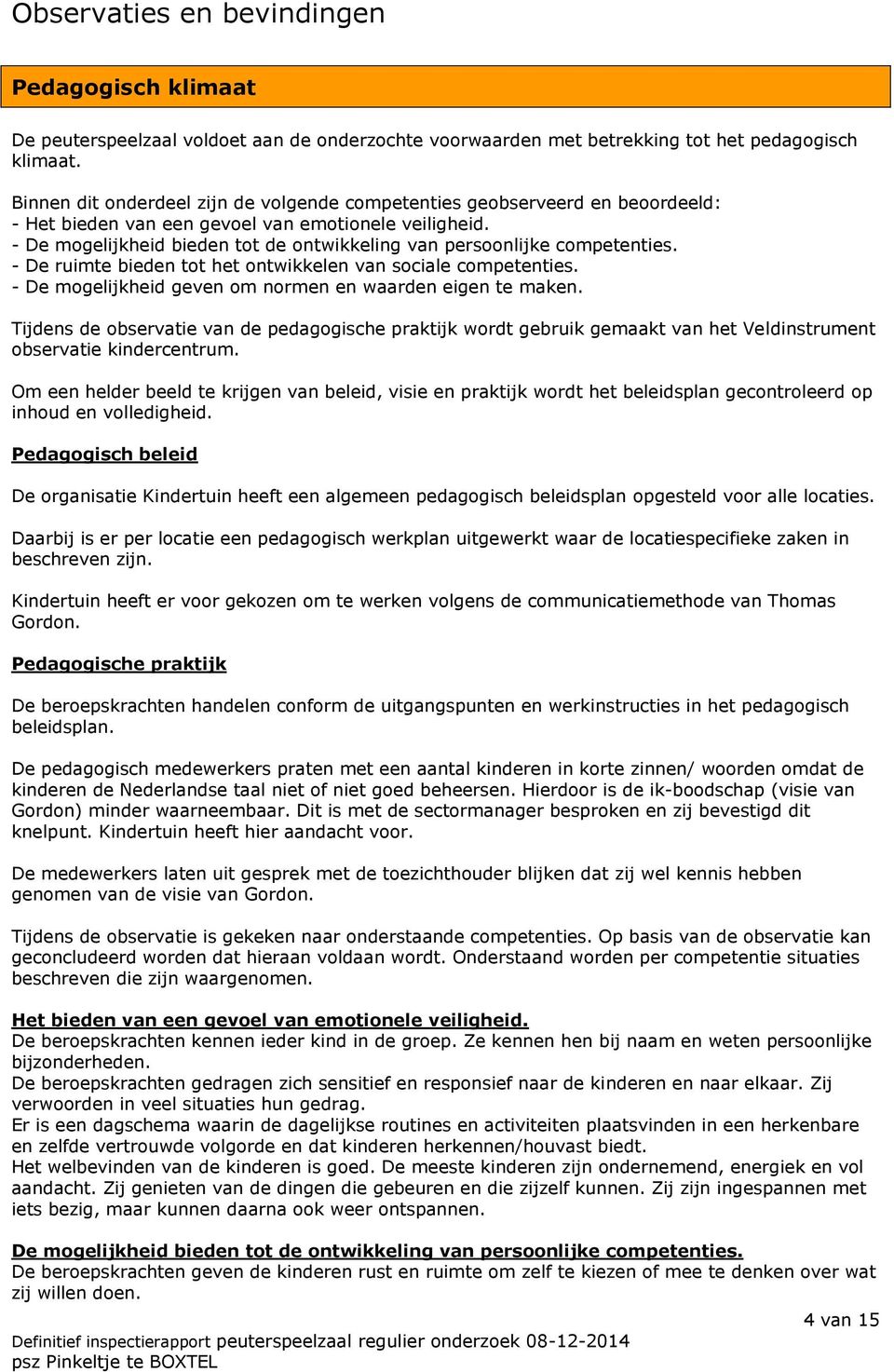 - De mogelijkheid bieden tot de ontwikkeling van persoonlijke competenties. - De ruimte bieden tot het ontwikkelen van sociale competenties.