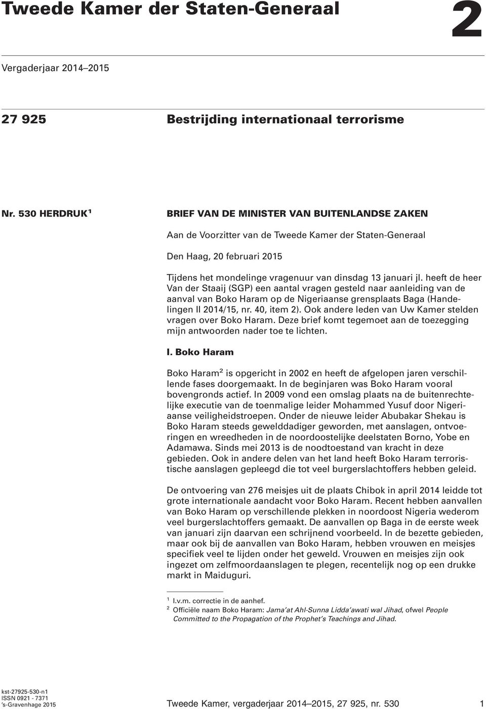 jl. heeft de heer Van der Staaij (SGP) een aantal vragen gesteld naar aanleiding van de aanval van Boko Haram op de Nigeriaanse grensplaats Baga (Handelingen II 2014/15, nr. 40, item 2).