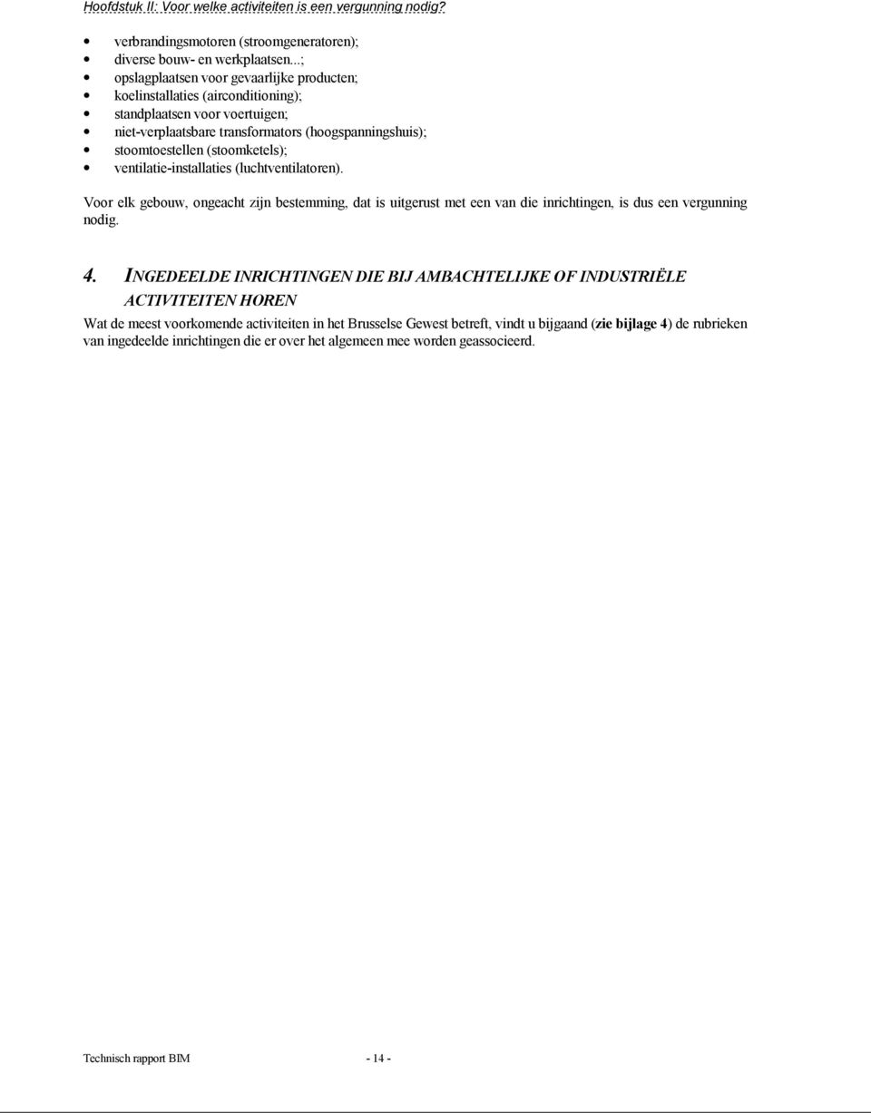 ventilatie-installaties (luchtventilatoren). Voor elk gebouw, ongeacht zijn bestemming, dat is uitgerust met een van die inrichtingen, is dus een vergunning nodig. 4.