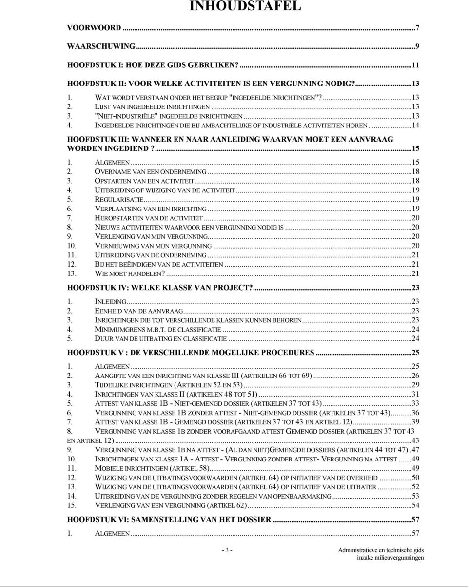 INGEDEELDE INRICHTINGEN DIE BIJ AMBACHTELIJKE OF INDUSTRIËLE ACTIVITEITEN HOREN...14 HOOFDSTUK III: WANNEER EN NAAR AANLEIDING WAARVAN MOET EEN AANVRAAG WORDEN INGEDIEND?...15 1. ALGEMEEN...15 2.