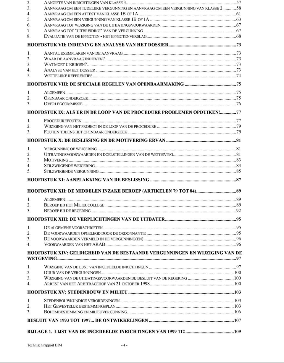 EVALUATIE VAN DE EFFECTEN - HET EFFECTENVERSLAG...68 HOOFDSTUK VII: INDIENING EN ANALYSE VAN HET DOSSIER...73 1. AANTAL EXEMPLAREN VAN DE AANVRAAG...73 2. WAAR DE AANVRAAG INDIENEN?...73 3.