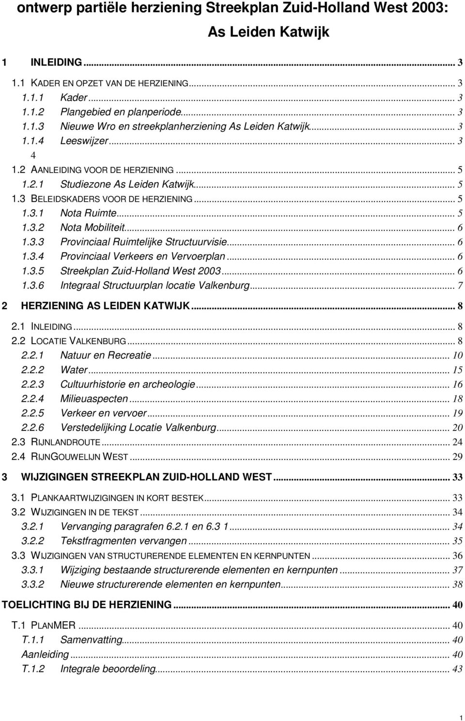 3.3 Provinciaal Ruimtelijke Structuurvisie... 6 1.3.4 Provinciaal Verkeers en Vervoerplan... 6 1.3.5 Streekplan Zuid-Holland West 2003... 6 1.3.6 Integraal Structuurplan locatie Valkenburg.