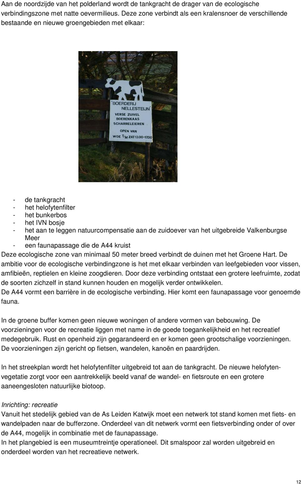 natuurcompensatie aan de zuidoever van het uitgebreide Valkenburgse Meer - een faunapassage die de A44 kruist Deze ecologische zone van minimaal 50 meter breed verbindt de duinen met het Groene Hart.