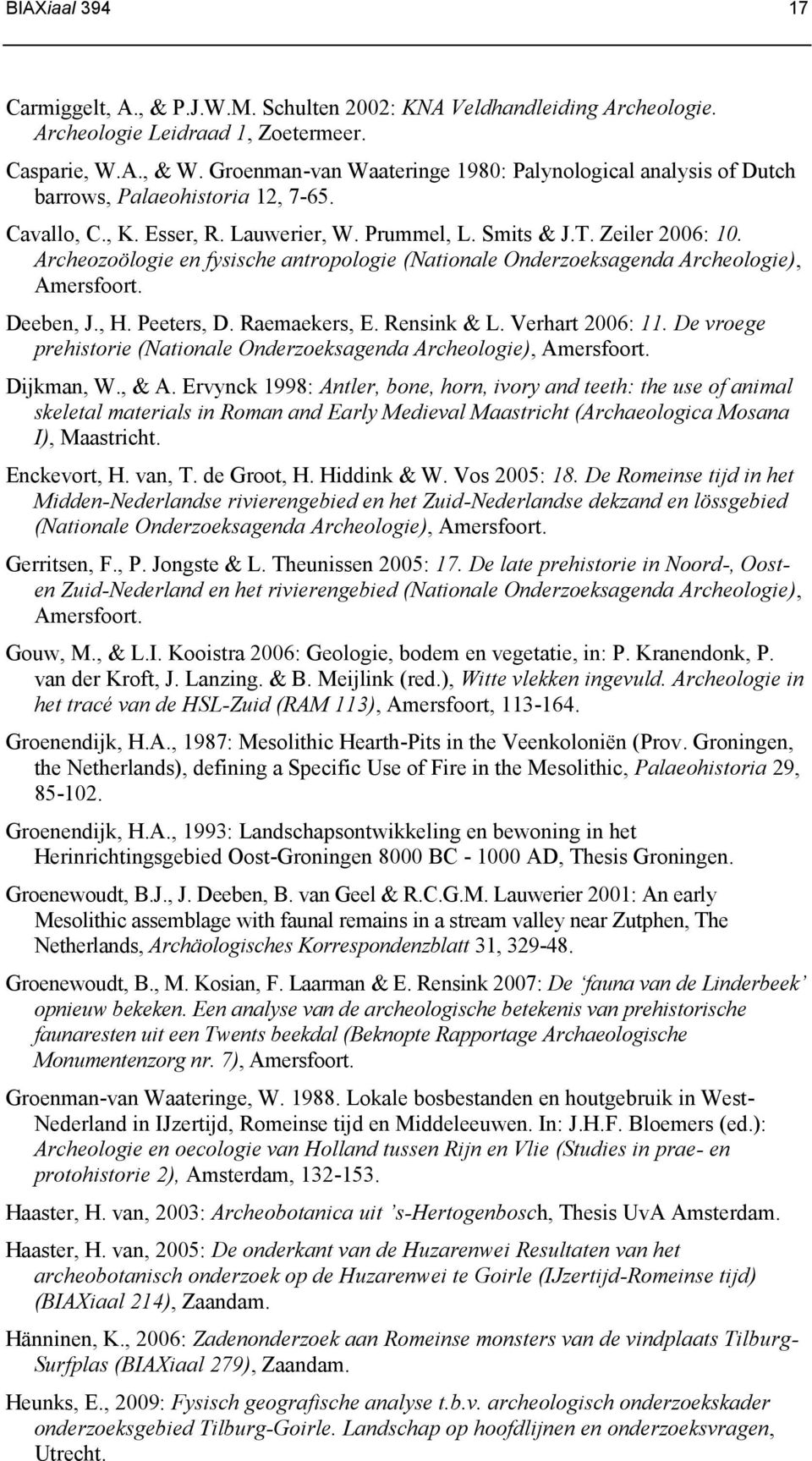 Archeozoölogie en fysische antropologie (Nationale Onderzoeksagenda Archeologie), Amersfoort. Deeben, J., H. Peeters, D. Raemaekers, E. Rensink & L. Verhart 2006: 11.