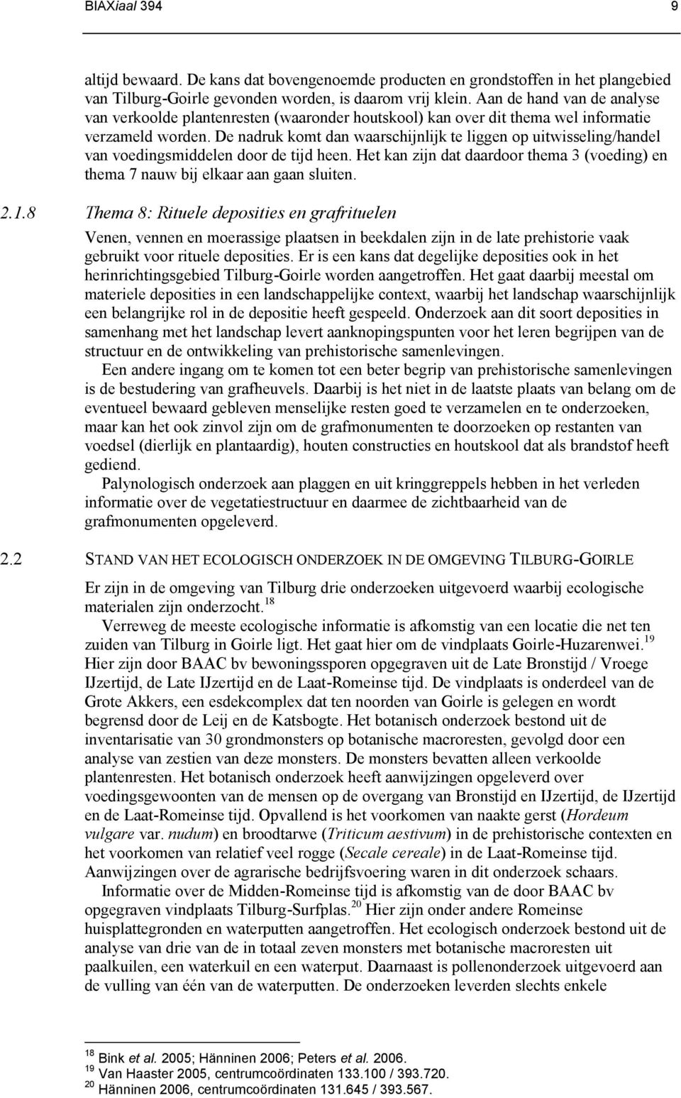 De nadruk komt dan waarschijnlijk te liggen op uitwisseling/handel van voedingsmiddelen door de tijd heen. Het kan zijn dat daardoor thema 3 (voeding) en thema 7 nauw bij elkaar aan gaan sluiten. 2.1.