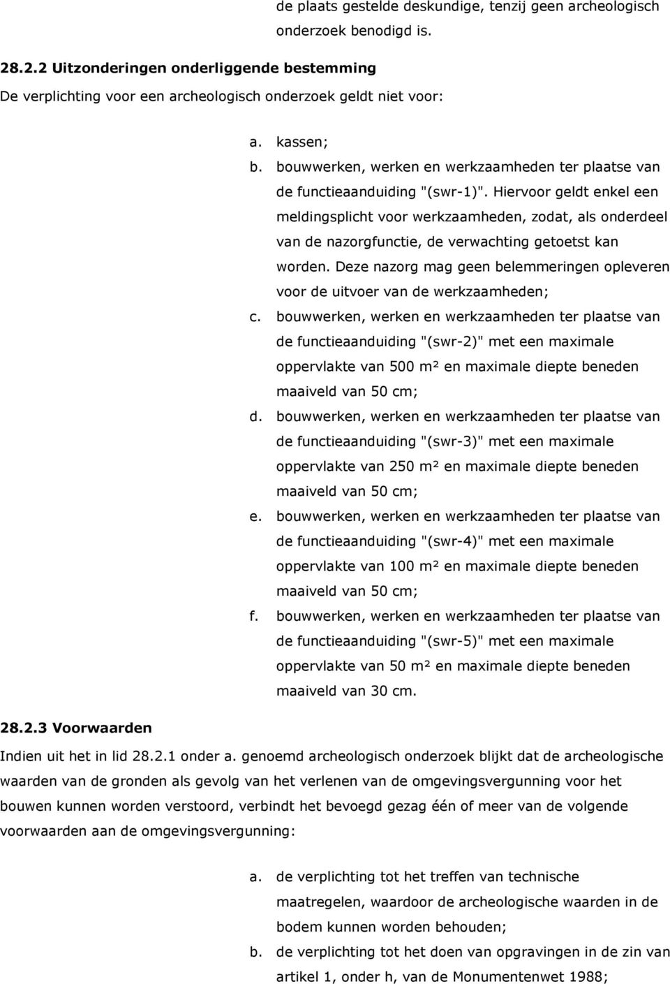 Hiervr geldt enkel een meldingsplicht vr werkzaamheden, zdat, als nderdeel van de nazrgfunctie, de verwachting getetst kan wrden.