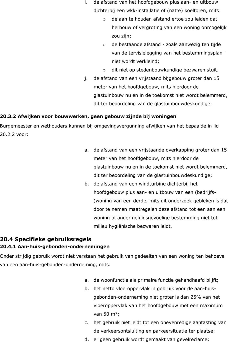 de afstand van een vrijstaand bijgebuw grter dan 15 meter van het hfdgebuw, mits hierdr de glastuinbuw nu en in de tekmst niet wrdt belemmerd, dit ter berdeling van de glastuinbuwdeskundige. 20.3.