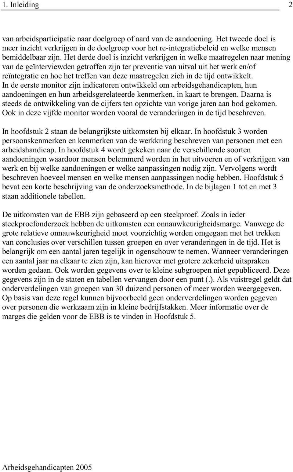 Het derde doel is inzicht verkrijgen in welke maatregelen naar mening van de geïnterviewden getroffen zijn ter preventie van uitval uit het werk en/of reïntegratie en hoe het treffen van deze