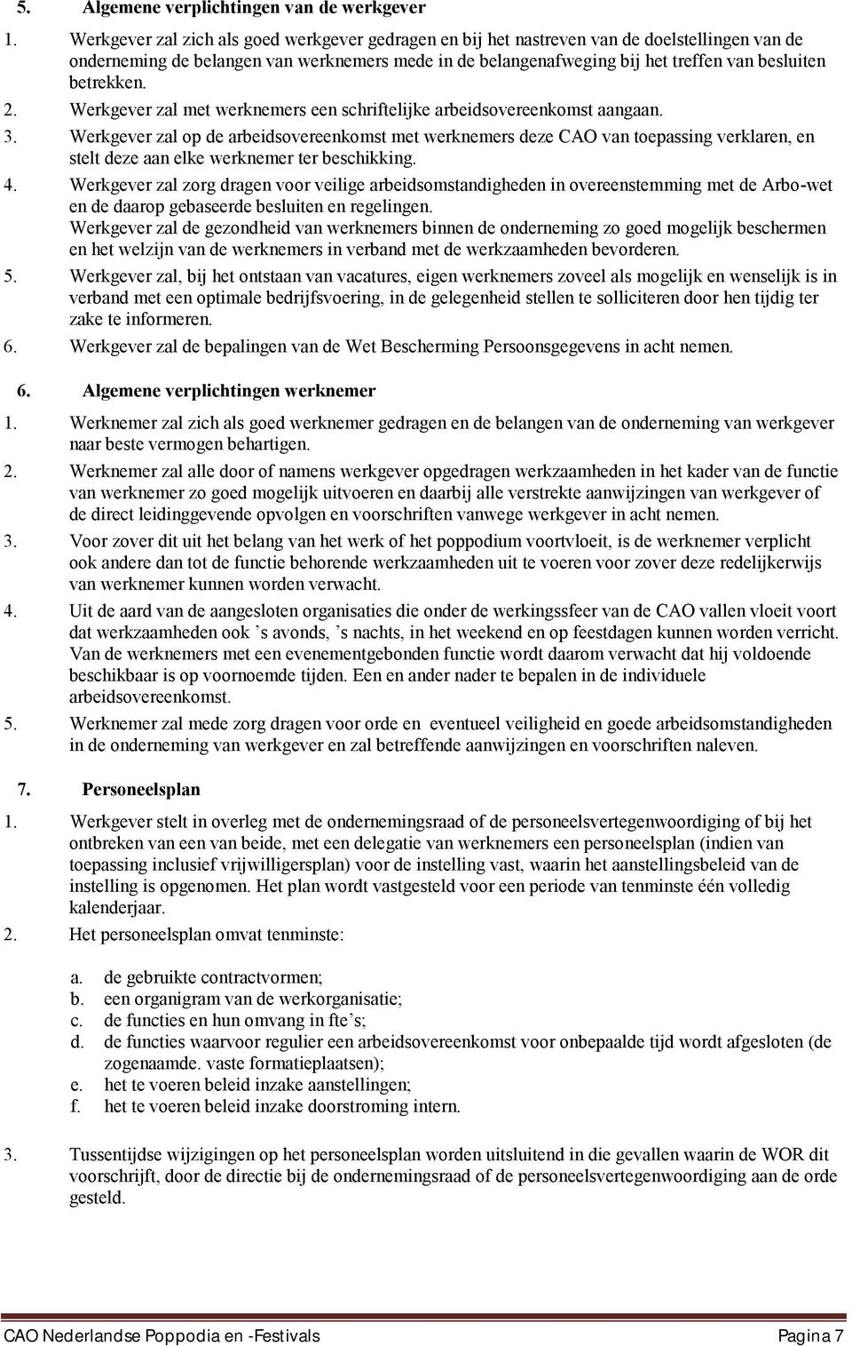 betrekken. 2. Werkgever zal met werknemers een schriftelijke arbeidsovereenkomst aangaan. 3.