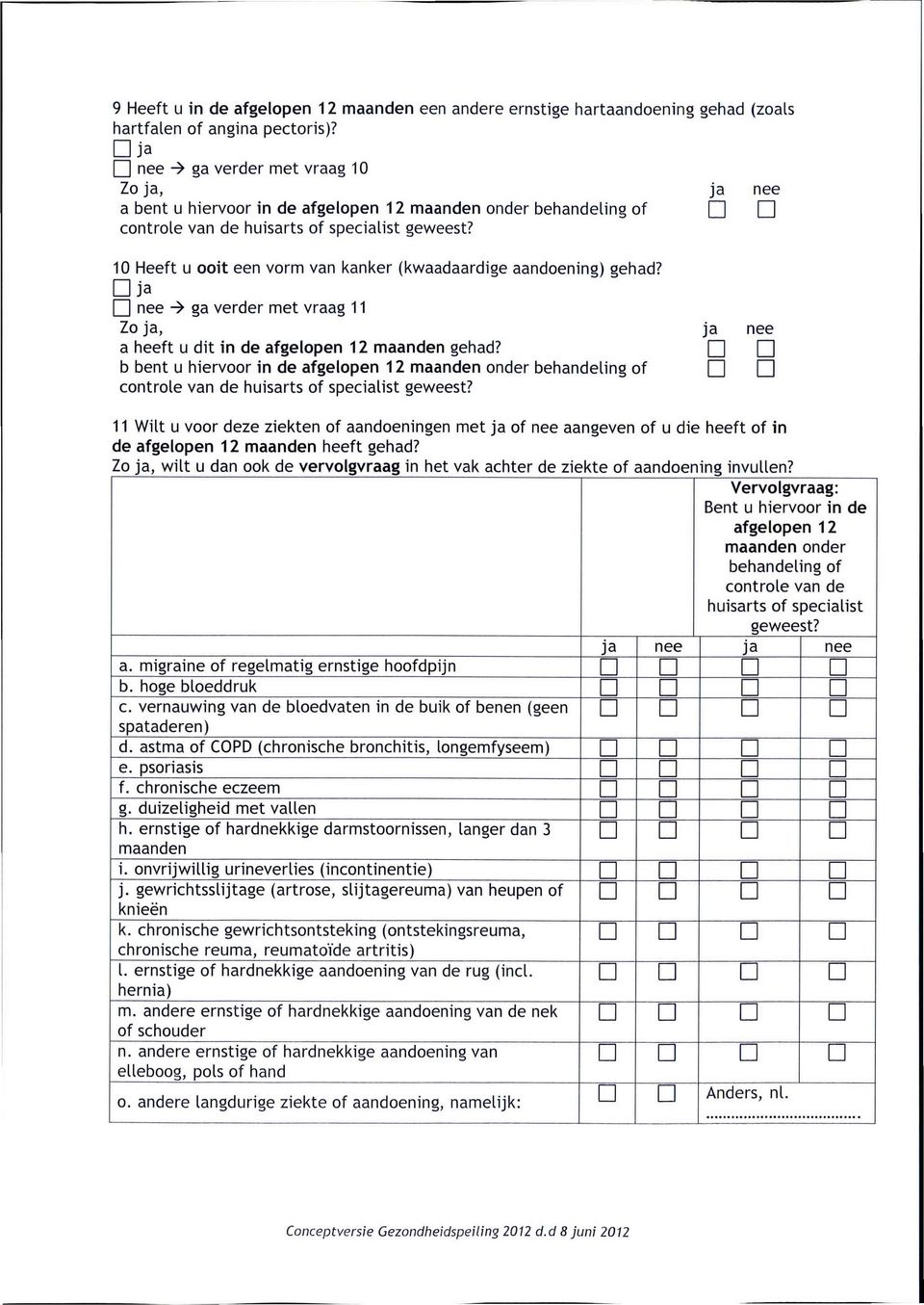 ja nee 10 Heeft u ooit een vorm van kanker (kwaadaardige aandoening) gehad? nee -> ga verder met vraag 11 Zo ja, a heeft u dit in de afgelopen 12 maanden gehad?