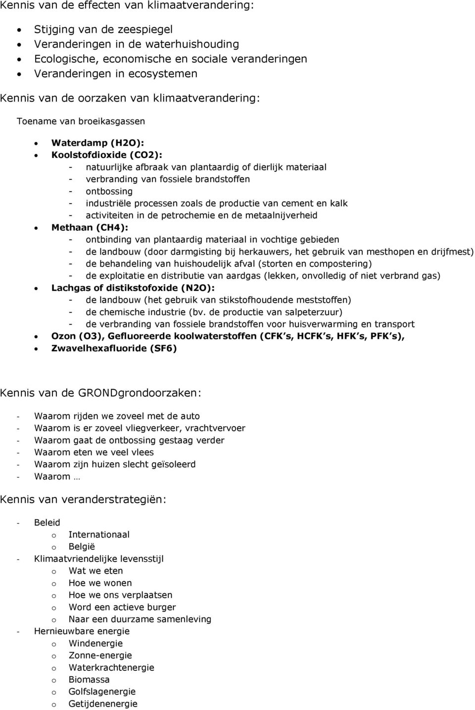 brandstoffen - ontbossing - industriële processen zoals de productie van cement en kalk - activiteiten in de petrochemie en de metaalnijverheid Methaan (CH4): - ontbinding van plantaardig materiaal