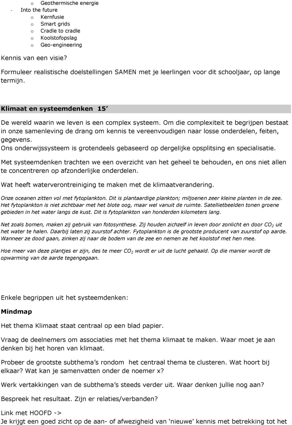 Om die complexiteit te begrijpen bestaat in onze samenleving de drang om kennis te vereenvoudigen naar losse onderdelen, feiten, gegevens.