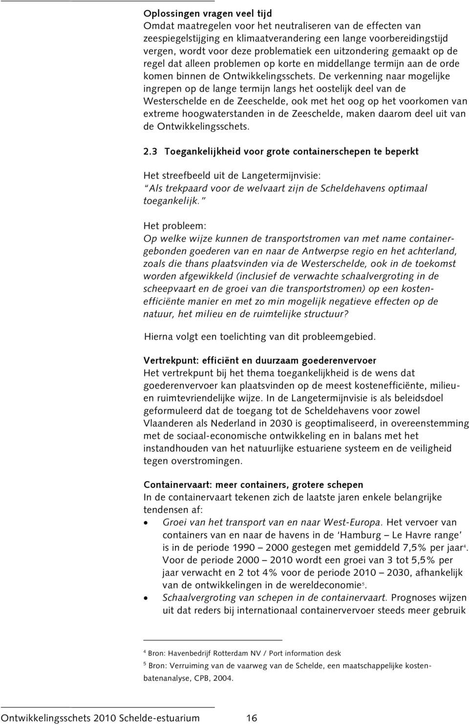 De verkenning naar mogelijke ingrepen op de lange termijn langs het oostelijk deel van de Westerschelde en de Zeeschelde, ook met het oog op het voorkomen van extreme hoogwaterstanden in de