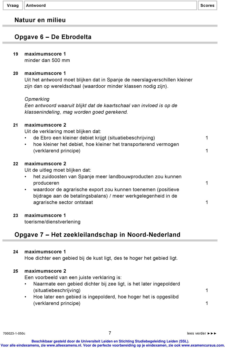 21 maximumscore 2 Uit de verklaring moet blijken dat: de Ebro een kleiner debiet krijgt (situatiebeschrijving) 1 hoe kleiner het debiet, hoe kleiner het transporterend vermogen (verklarend principe)