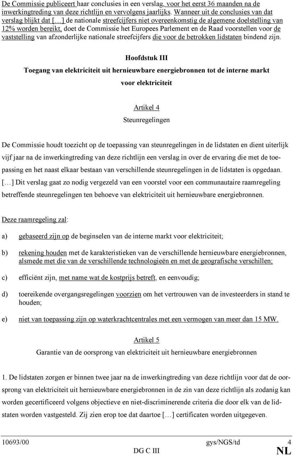 Raad voorstellen voor de vaststelling van afzonderlijke nationale streefcijfers die voor de betrokken lidstaten bindend zijn.