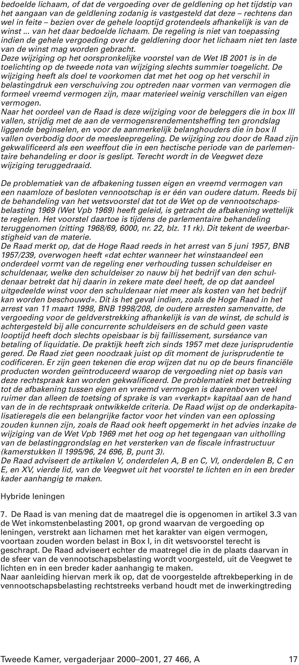 De regeling is niet van toepassing indien de gehele vergoeding over de geldlening door het lichaam niet ten laste van de winst mag worden gebracht.