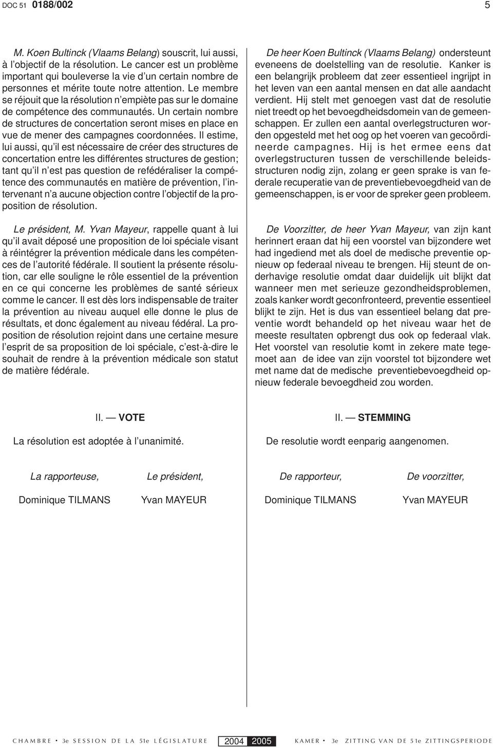 Le membre se réjouit que la résolution n empiète pas sur le domaine de compétence des communautés.