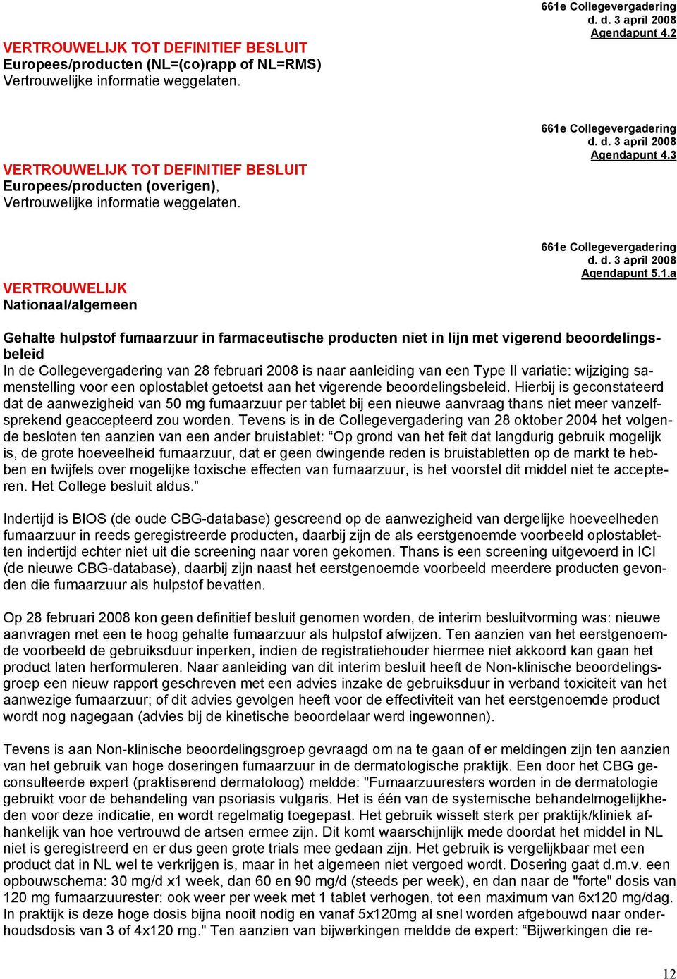 a Gehalte hulpstof fumaarzuur in farmaceutische producten niet in lijn met vigerend beoordelingsbeleid In de Collegevergadering van 28 februari 2008 is naar aanleiding van een Type II variatie: