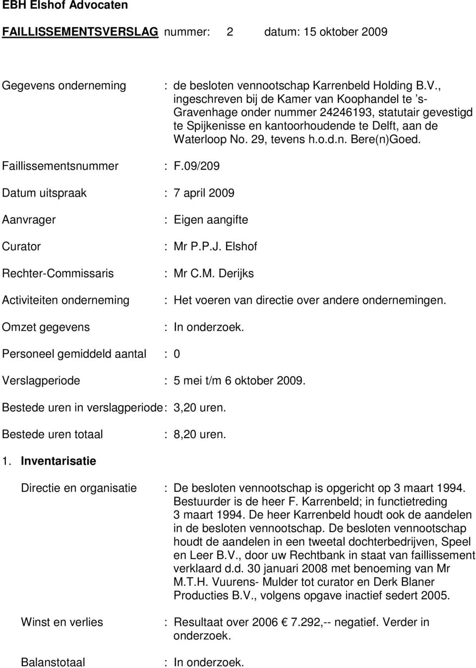 , ingeschreven bij de Kamer van Koophandel te s- Gravenhage onder nummer 24246193, statutair gevestigd te Spijkenisse en kantoorhoudende te Delft, aan de Waterloop No. 29, tevens h.o.d.n. Bere(n)Goed.