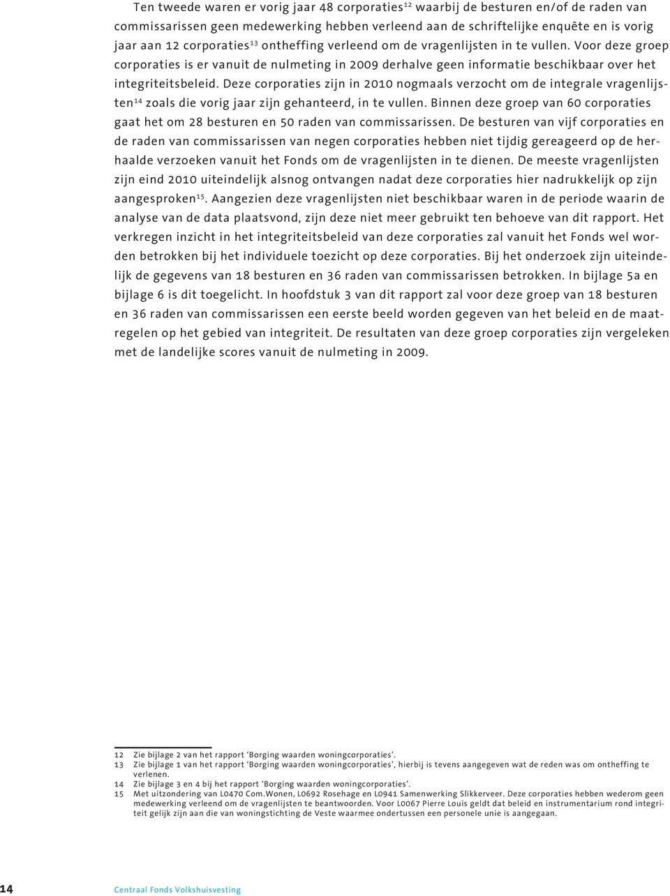 Deze corporaties zijn in 2010 nogmaals verzocht om de integrale vragenlijsten 14 zoals die vorig jaar zijn gehanteerd, in te vullen.