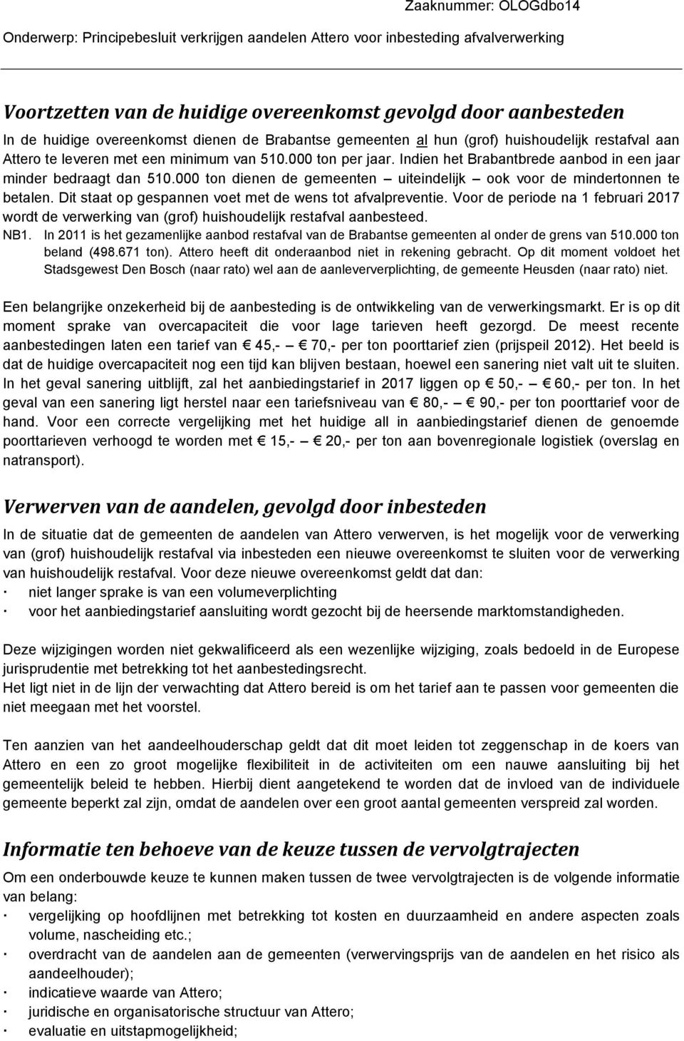 Dit staat op gespannen voet met de wens tot afvalpreventie. Voor de periode na 1 februari 2017 wordt de verwerking van (grof) huishoudelijk restafval aanbesteed. NB1.