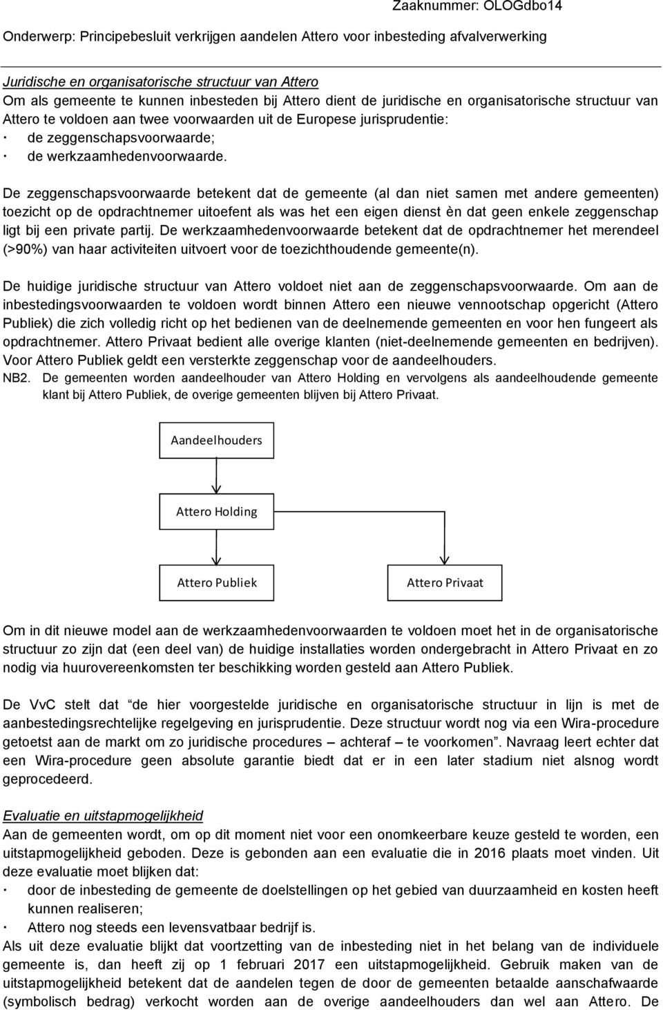 De zeggenschapsvoorwaarde betekent dat de gemeente (al dan niet samen met andere gemeenten) toezicht op de opdrachtnemer uitoefent als was het een eigen dienst èn dat geen enkele zeggenschap ligt bij