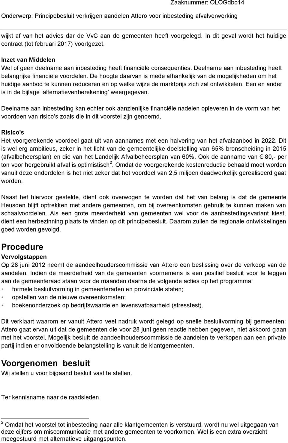 De hoogte daarvan is mede afhankelijk van de mogelijkheden om het huidige aanbod te kunnen reduceren en op welke wijze de marktprijs zich zal ontwikkelen.